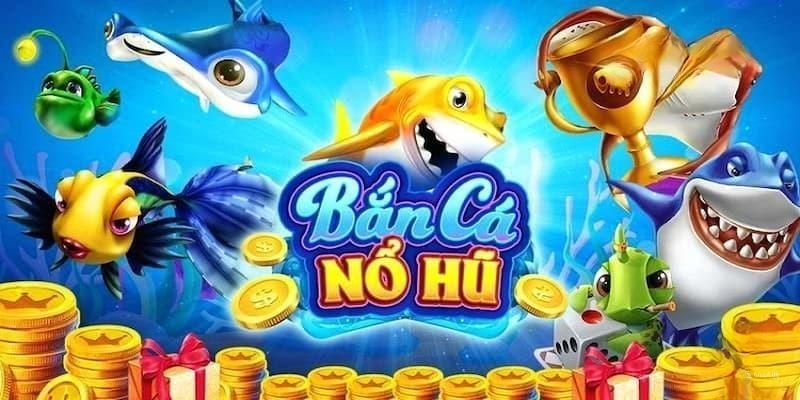 Bắn cá nổ hũ